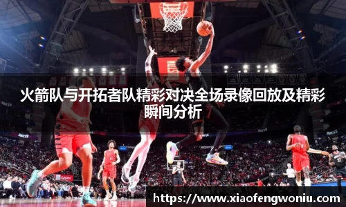 火箭队与开拓者队精彩对决全场录像回放及精彩瞬间分析